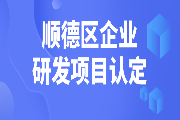 順德區2022年企業研究開發項目認定，5月31日截止