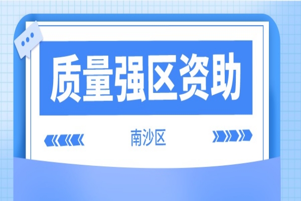 2021年度南沙區質量強區資助獎勵申報工作