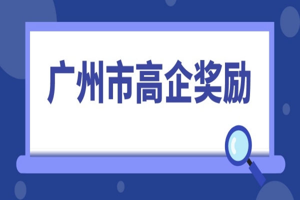 2022年高企申報，廣州市高新技術企業獎勵匯總