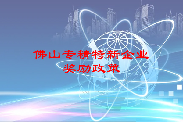 佛山專精特新企業獎勵政策