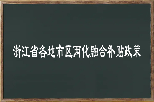 浙江省各地市區<a href=http://www.zh-tour.cn/ronghe/ target=_blank class=infotextkey>兩化融合補貼政策</a>