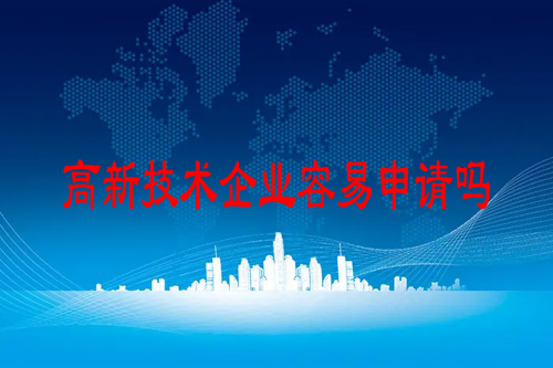 高新技術企業容易申請嗎