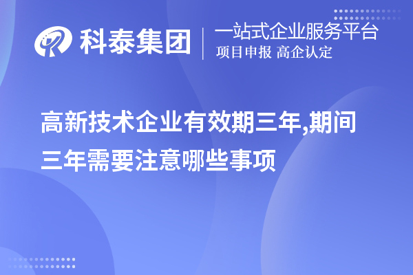 高新技術企業有效期三年,期間三年需要注意哪些事項