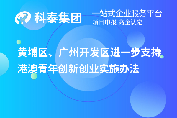 黃埔區、廣州開發區進一步支持港澳青年創新創業實施辦法