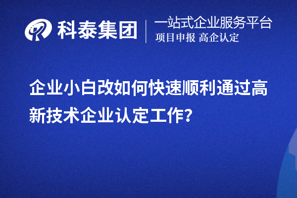 企業小白改如何快速順利通過高新技術企業認定工作？
