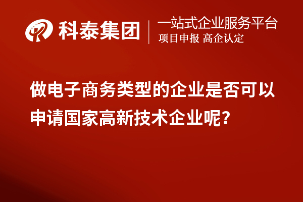 做電子商務類型的企業是否可以申請國家高新技術企業呢？