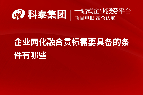企業<a href=http://www.zh-tour.cn/ronghe/ target=_blank class=infotextkey>兩化融合貫標</a>需要具備的條件有哪些