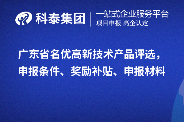 廣東省名優高新技術產品評選，申報條件、獎勵補貼、申報材料