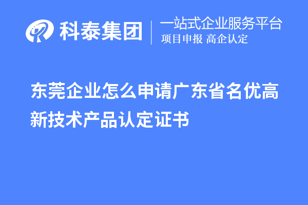 東莞企業怎么申請廣東省名優高新技術產品認定證書？