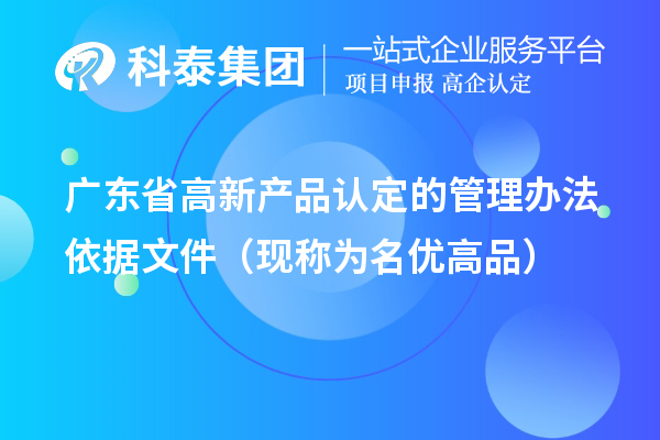 廣東省高新產品認定的管理辦法依據文件（現稱為<a href=http://www.zh-tour.cn/mygp/ target=_blank class=infotextkey>名優高品</a>）