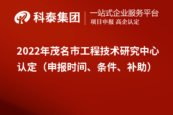2022年茂名市工程技術研究中心認定（申報時間、條件、補助）