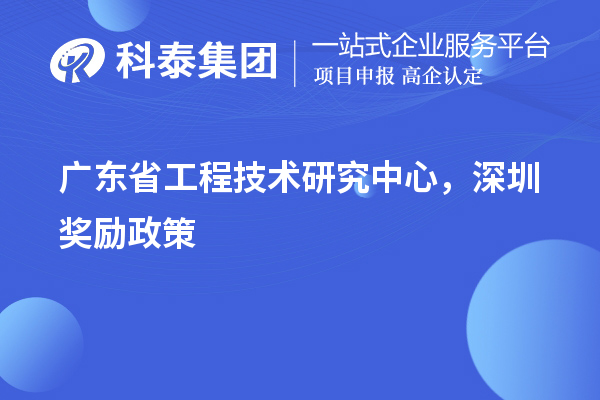 廣東<a href=http://www.zh-tour.cn/fuwu/gongchengzhongxin.html target=_blank class=infotextkey>省工程技術研究中心認定</a>，深圳獎勵政策