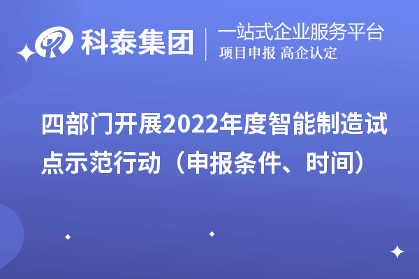 四部門開展2022年度智能制造試點示范行動（申報條件、時間）