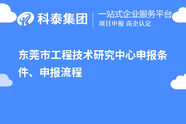 東莞市<a href=http://www.zh-tour.cn/fuwu/gongchengzhongxin.html target=_blank class=infotextkey>工程技術研究中心申報</a>條件、申報流程