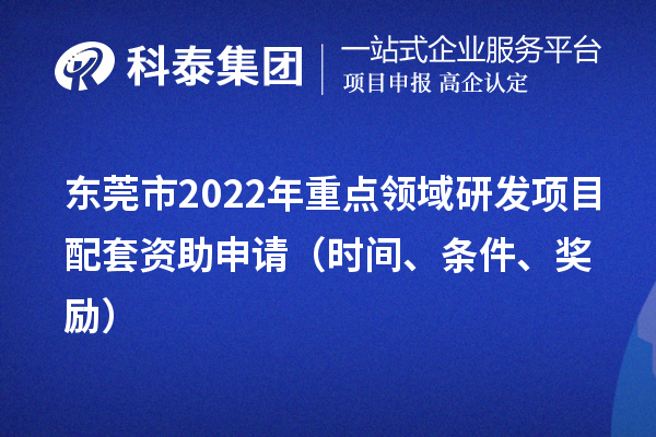 東莞市2022年重點領域研發項目配套資助申請（時間、條件、獎勵）