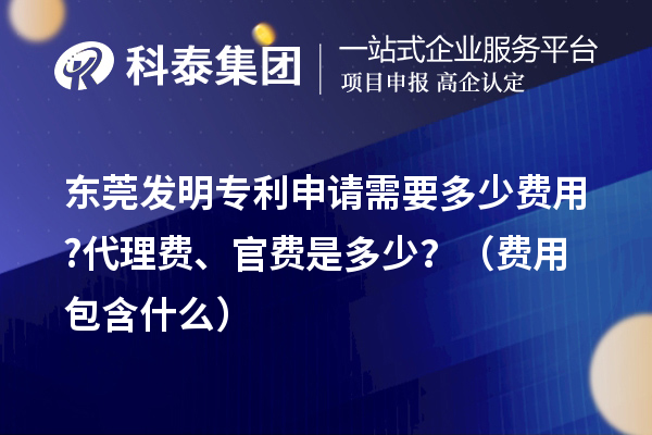東莞發明專利申請需要多少費用?代理費、官費是多少？（費用包含什么）