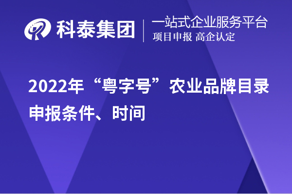 2022年“粵字號”農業品牌目錄申報條件、時間