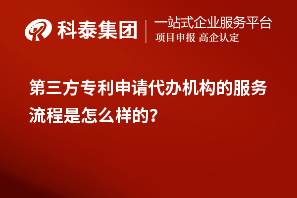 第三方專利申請代辦機構的服務流程是怎么樣的？