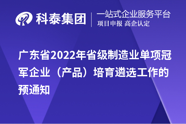 廣東省2022年省級制造業單項冠軍企業（產品）培育遴選工作的預通知