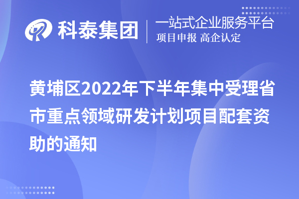 黃埔區2022年下半年集中受理省市重點領域研發計劃項目配套資助的通知