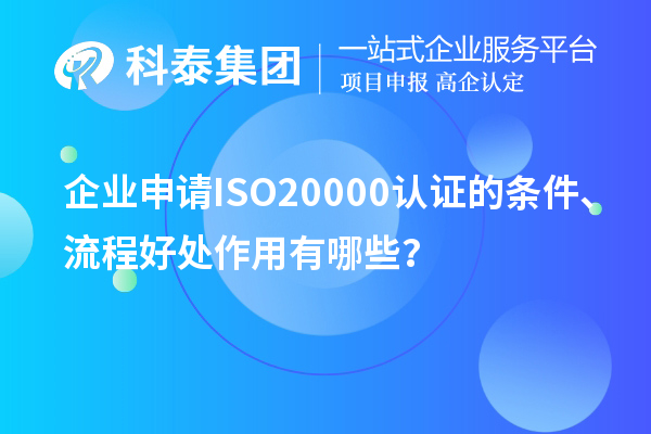 企業申請ISO20000認證的條件、流程好處作用有哪些？