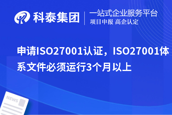 申請ISO27001認證，ISO27001體系文件必須運行3個月以上