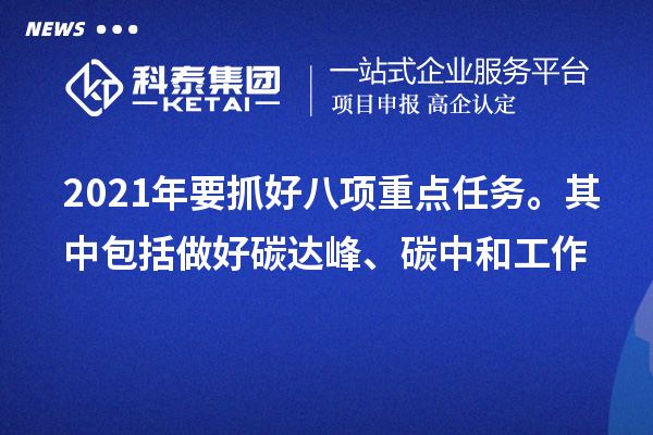 2021年要抓好八項重點任務。其中包括做好碳達峰、碳中和工作