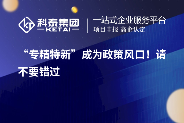 “專精特新”成為政策風口！請不要錯過