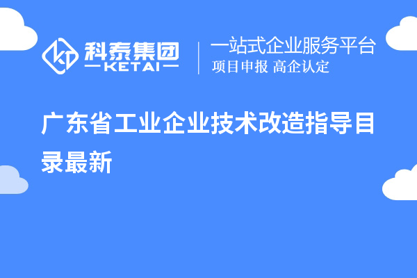 廣東省工業企業<a href=http://www.zh-tour.cn/fuwu/jishugaizao.html target=_blank class=infotextkey>技術改造</a>指導目錄最新