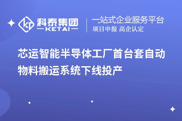芯運智能半導體工廠<a href=http://www.zh-tour.cn/stt/ target=_blank class=infotextkey>首臺套</a>自動物料搬運系統下線投產