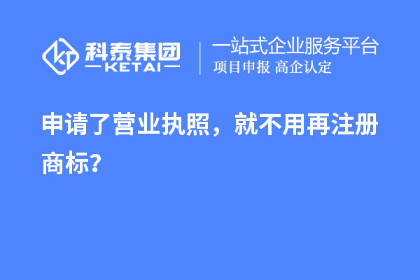 申請了營業 執照，就不用再注冊商標？