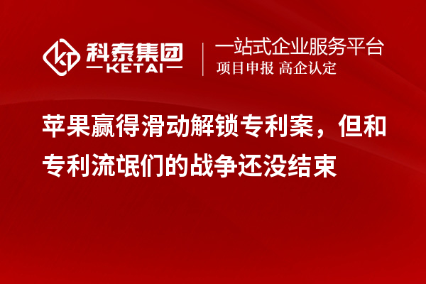蘋果贏得滑動解鎖專利案，但和專利流氓們的戰爭還沒結束