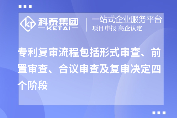 專利復審流程包括形式審查、前置審查、合議審查及復審決定四個階段
