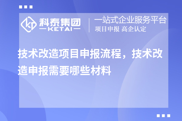 技術改造項目申報流程，技術改造申報需要哪些材料
