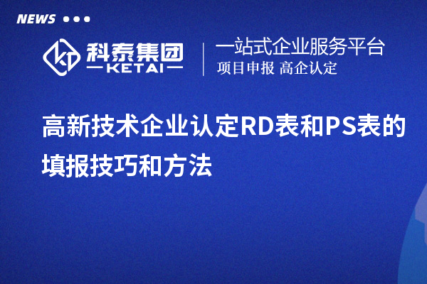 <a href=http://www.zh-tour.cn target=_blank class=infotextkey>高新技術企業認定</a>RD表和PS表的填報技巧和方法