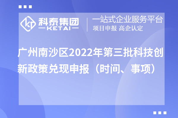 廣州南沙區2022年第三批科技創新政策兌現申報（時間、事項）