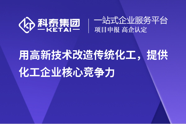 用高新技術改造傳統化工，提供化工企業核心競爭力
