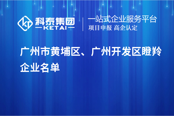 廣州市黃埔區、廣州開發區瞪羚企業名單