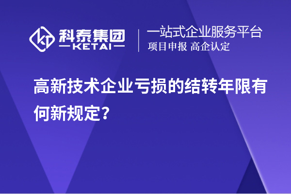 高新技術企業虧損的結轉年限有何新規定？