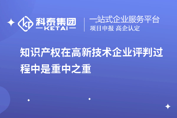 知識產權在高新技術企業評判過程中是重中之重