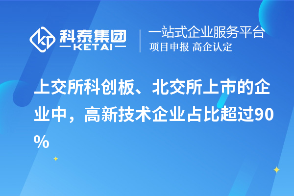 上交所科創板、北交所上市的企業中，高新技術企業占比超過90%