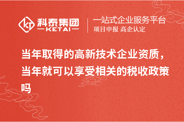 當年取得的高新技術企業資質，當年就可以享受相關的稅收政策嗎
