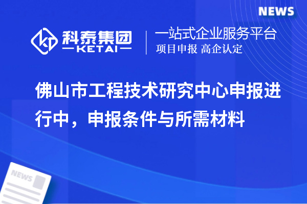 佛山市<a href=http://www.zh-tour.cn/fuwu/gongchengzhongxin.html target=_blank class=infotextkey>工程技術研究中心申報</a>進行中，申報條件與所需材料