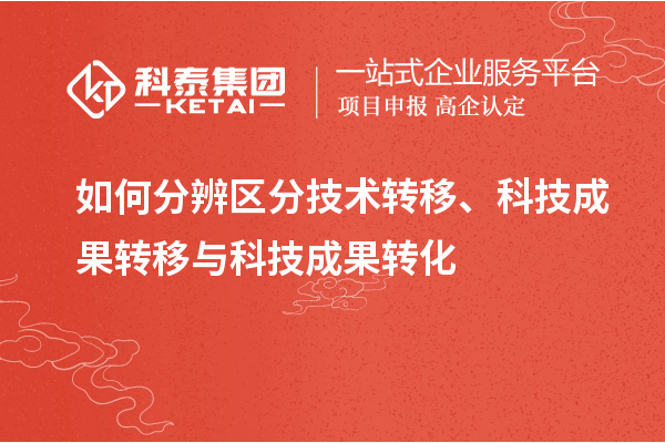 如何分辨區分技術轉移、科技成果轉移與科技成果轉化