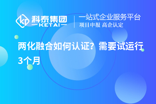 兩化融合如何認證？需要試運行3個月
