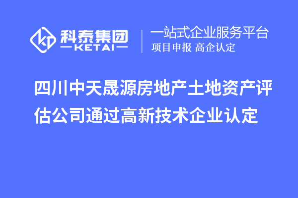 四川中天晟源房地產土地資產評估公司通過<a href=http://www.zh-tour.cn target=_blank class=infotextkey>高新技術企業認定</a>