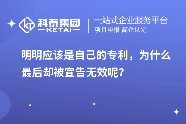 明明應該是自己的專利，為什么最后卻被宣告無效呢？