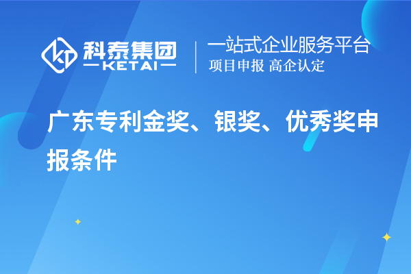 廣東專利金獎、銀獎、優秀獎申報條件