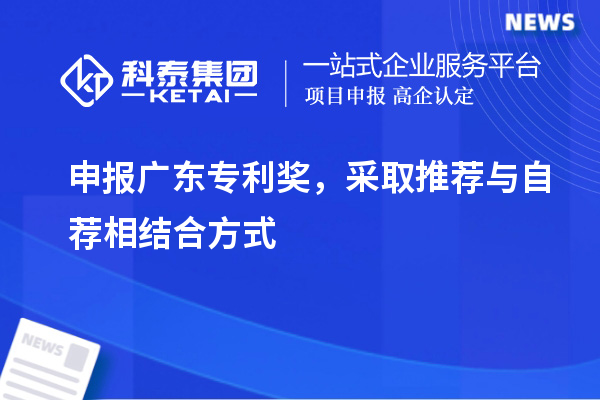 申報廣東專利獎，采取推薦與自薦相結合方式