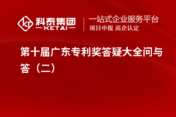 第十屆<a href=http://www.zh-tour.cn/zlaward/ target=_blank class=infotextkey>廣東專利獎</a>答疑大全問與答（二）
